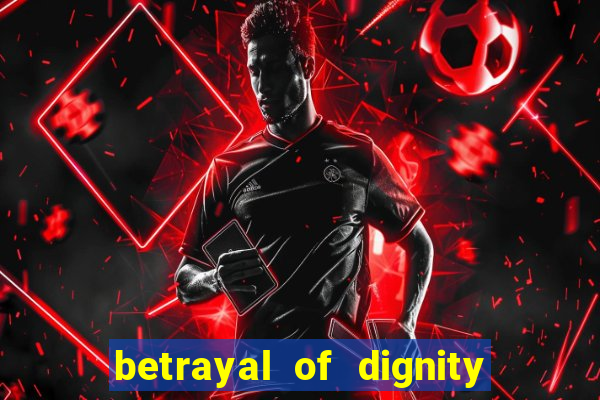 betrayal of dignity pt br